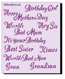Stencil  of sentiments / titles    Titles read 'Birthday Girl' , 'Happy Mother's Day' , 'Hey Sis'  , 'Worlds Best Mum'